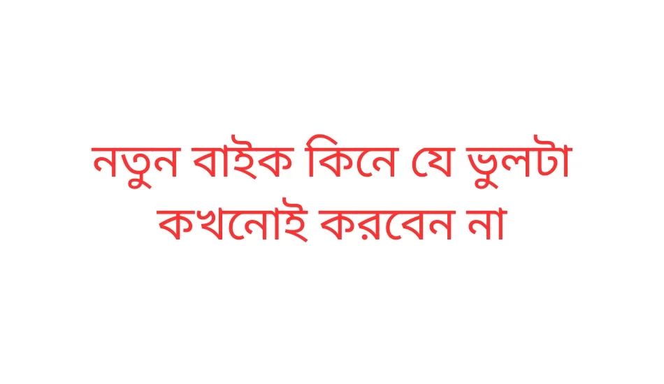 নতুন বাইক কিনে যে ভুলটা কখনোই করবেন না