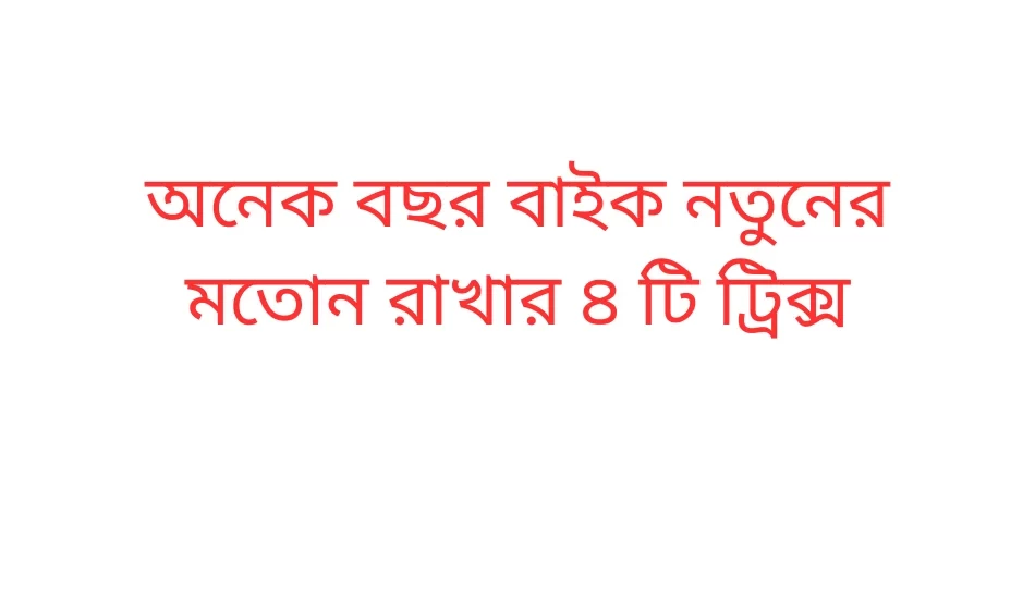 অনেক বছর বাইক নতুনের মতোন রাখার ৪ টি ট্রিক্স