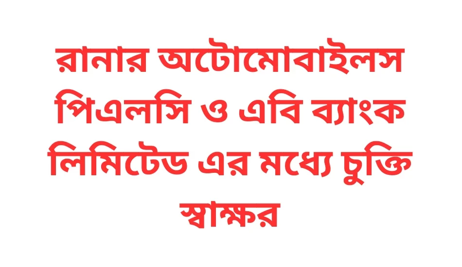 রানার অটোমোবাইলস  পিএলসি ও এবি ব্যাংক লিমিটেড এর মধ্যে চুক্তি স্বাক্ষর