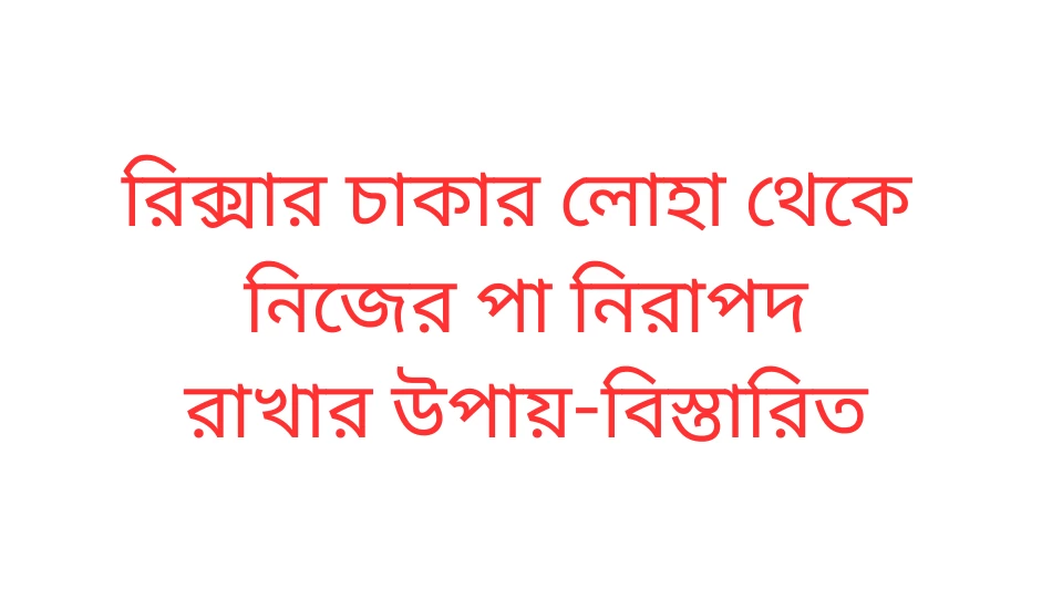 রিক্সার চাকার লোহা থেকে নিজের পা নিরাপদ রাখার উপায়