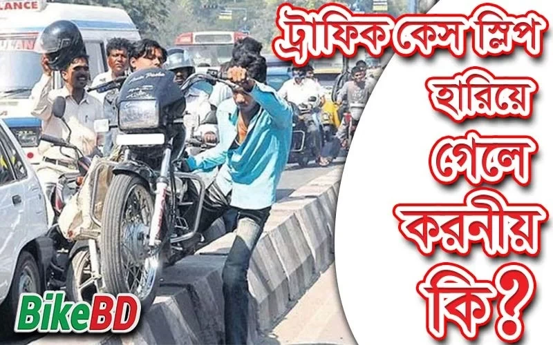 ট্র্যাফিক কেস স্লিপ হারিয়ে গেলে করনীয় কি? জানুন বিস্তারিত