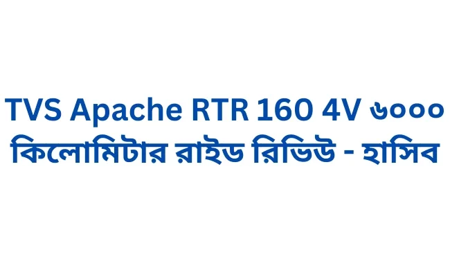 TVS Apache RTR 160 4V ৬০০০ কিলোমিটার রাইড রিভিউ - হাসিব